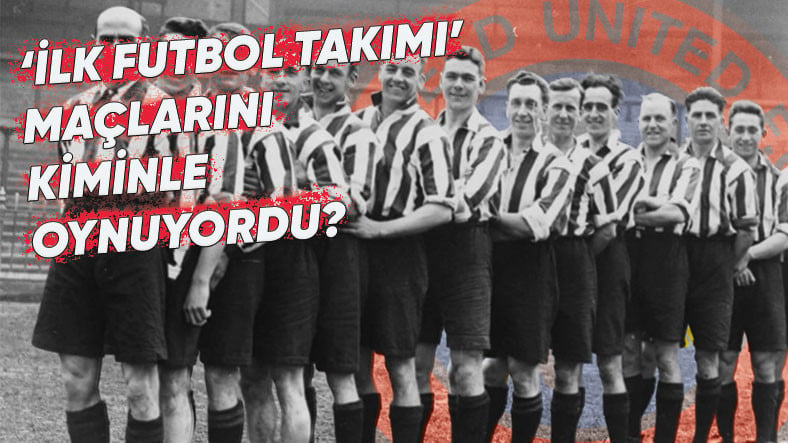 Dünyada ve Türkiye’de Kurulan İlk Futbol Takımları ve Okudukça Sizi Hayretler İçinde Bırakacak Hikayeleri