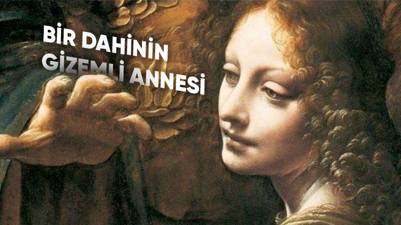 Leonardo da Vinci’nin Annesi İstanbul’da Köle Olarak "Satılmış"